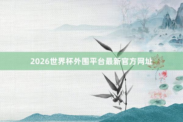 2026世界杯外围平台最新官方网址